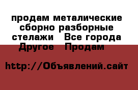 продам металические сборно-разборные стелажи - Все города Другое » Продам   